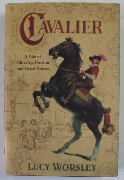 CAVALIER by LUCY  WORSLEY , A TALE OF CHIVALRY , PASSION AND GREAT HOUSES , 2007