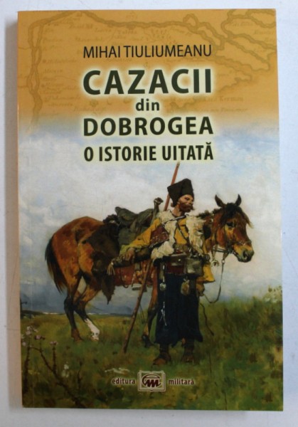 CAZACII DIN DOBROGEA - O ISTORIE UITATA de MIHAI TIULIUMEANU , 2015