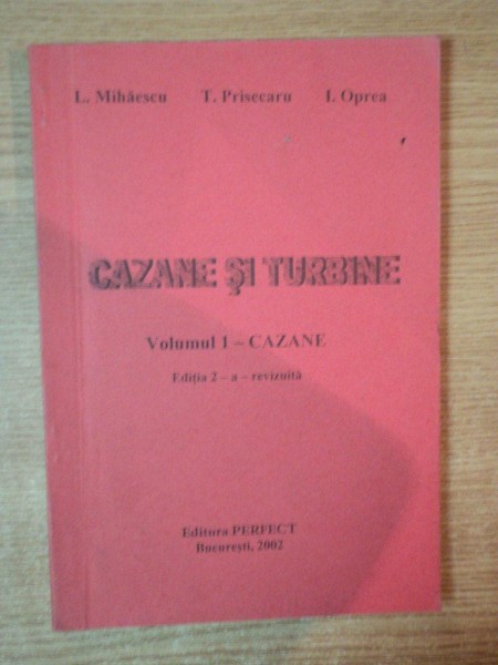 CAZANE SI TURBINE , VOL. I CAZANE , ED. a II a revizuita de L. MIOHAESCU , T. PRISECARU , I. OPREA , Bucuresti 2002