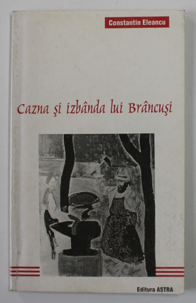 CAZNA SI IZBANDA LUI BRNCUSI de CONSTANTIN ELEANCU , 1997