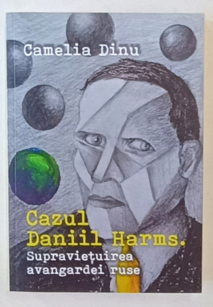 CAZUL DANIIL HARMS . SUPRAVIETUIREA AVANGARDEI RUSE de CAMELIA DINU , 2019