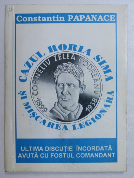 CAZUL HORIA SIMA SI MISCAREA LEGIONARA de CONSTANTIN PAPANACE , 1998