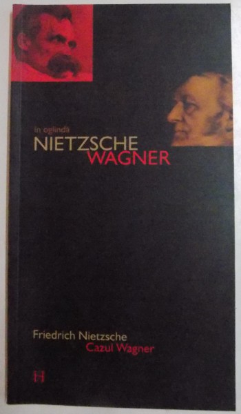 IN OGLINDA NIETZSCHE - WAGNER , CAZUL WAGNER / NIETZSCHE CONTRA WAGNER de FRIEDRICH NIETZSCHE , 2004