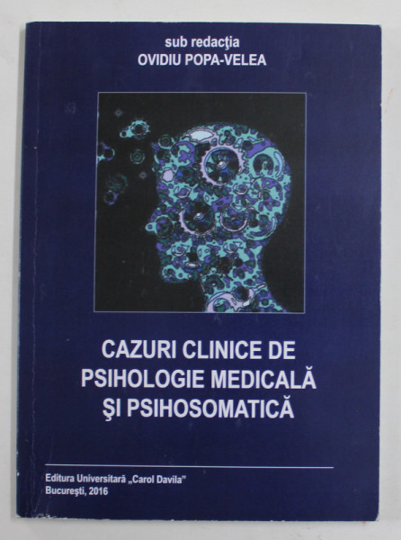 CAZURI CLINICE DE PSIHOLOGIE MEDICALA SI PSIHOSOMATICA , sub redactia OVIDIU POPA - VELEA , 2016