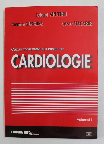 CAZURI COMENTATE SI ILUSTRATE DE CARDIOLOGIE de CARMEN GINGHINA si CEZAR MACARIE , VOLUMUL I , 2002