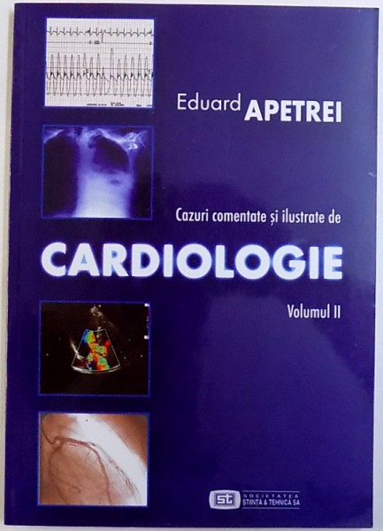 CAZURI COMENTATE SI ILUSTRATE DE CARDIOLOGIE , VOLUMUL II de EDUARD APETREI , 2003