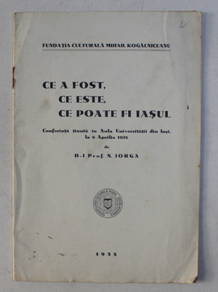 CE A FOST , CE ESTE , CE POATE FI IASUL , conferinta tinuta de N . IORGA , 1935