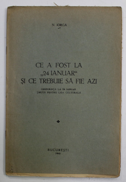CE A FOST LA '' 24 IANUAR '' SI CE TREBUIE SA FIE AZI , conferinta tinuta de NICOLAE IORGA , 1940