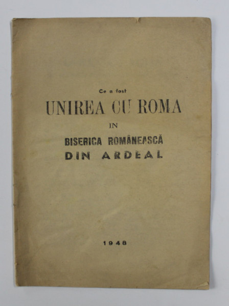 CE A FOST UNIREA CU ROMA IN BISERICA ROMANESCA DIN ARDEAL 167 -1701 , APARUTA 1948