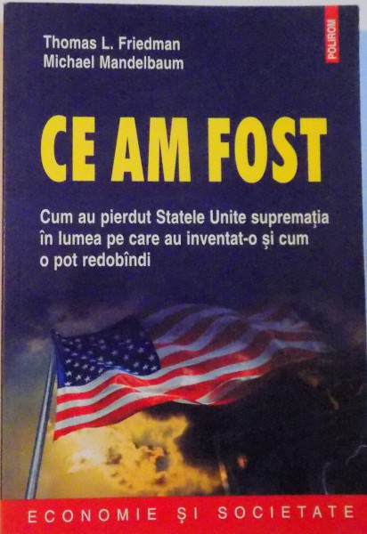 CE AM FOST, CUM AU PIERDUT STATELE UNITE SUPREMATIA IN LUMEA PE CARE AU INVENTAT-O SI CUM O POT REDOBANDI de THOMAS L. FRIEDMAN, MICHAEL MANDELBAUM, 2012