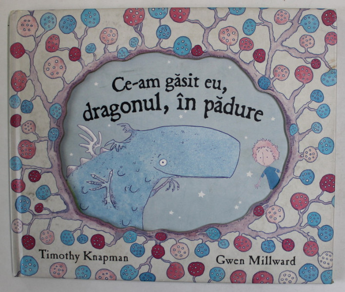 CE - AM  GASIT EU , DRAGONUL , IN PADURE de TIMOTHY KNAPMAN si GWEN MILLWARD , 2007