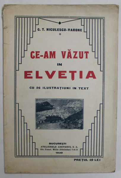 CE-AM VAZUT IN ELVETIA de C.T. NICULESCU - VARONE , CU 26 ILUSTRATIUNI IN TEXT , 1930