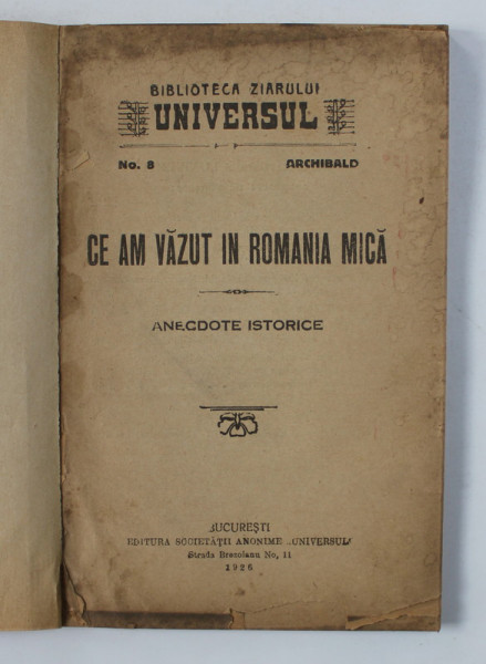 CE AM VAZUT IN ROMANIA MICA . ANECDOTE ISTORICE de ARCHIBALD (1926) , COPERTI REFACUTE