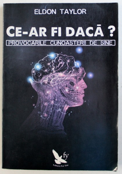 CE - AR FI DACA ?  - PROVOCARILE CUNAOSTERII DE SINE de ELDON TAYLOR , 2014