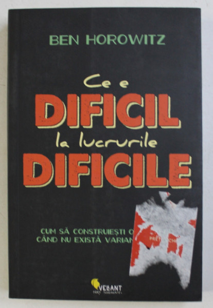 CE E DIFICIL LA LUCRURILE DIFICILE . CUM SA CONSTRUIESTI O AFACERE CAND NU EXISTA VARIANTE USOARE de BEN HOROWITZ , 2015