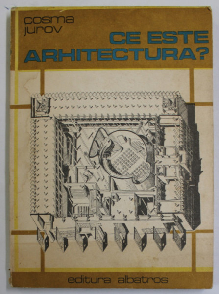 CE ESTE ARHITECTURA?-COSMA JUROV , 1989 *PREZINTA SUBLINIERI IN TEXT
