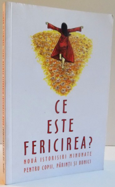 CE ESTE FERICIREA? NOUA ISTORISIRI MINUNATE PENTRU COPII , PARINTI SI BUNICI  , 2008