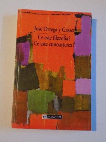 CE ESTE FILOZOFIA , CE ESTE CUNOASTEREA de JOSE ORTEGA y GASSET , 1999 * PREZINTA SUBLINIERI