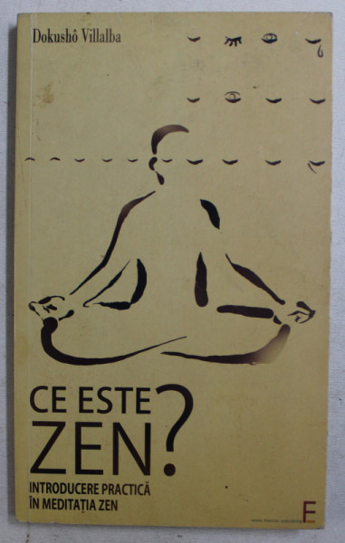 CE ESTE ZEN ? - INTRODUCERE PRACTICA IN MEDITATIA ZEN de DOKUSHO VILLALBA , 2006