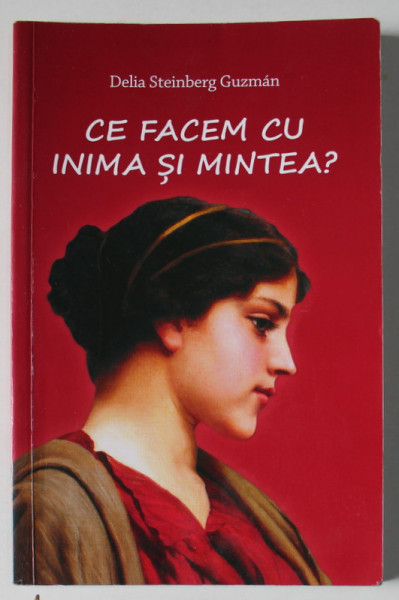CE FACEM CU INIMA SI MINTEA ? de DELIA STEINBERG GUZMAN , 2014