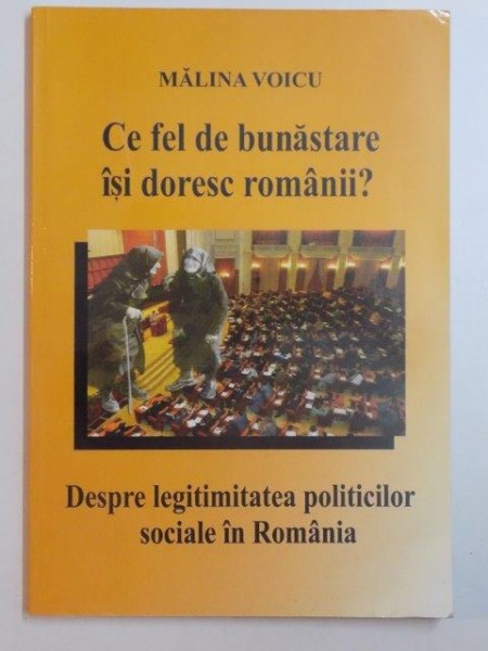 CE FEL DE BUNASTARE ISI DORESC ROMANII ? DESPRE LEGITIMITATEA POLITICILOR SOCIALE IN ROMANIA de MALINA VOICU , 2005