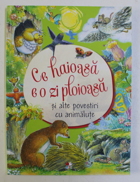CE HAIOASA E O ZI PLOIOASA SI ALTE POVESTIRI CU ANIMALUTE de COLECTIV , ILUSTRATII de LALI VILLANOVA , AURORA LAGO , 2018
