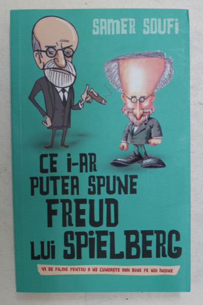 CE I-AR PUTEA SPUNE FREUD LUI SPIELBERG  -  47 DE FILME PENTRU A NE CUNOASTE MAI BINE PE NOI INSINE de SAMER SOUFI , 2018