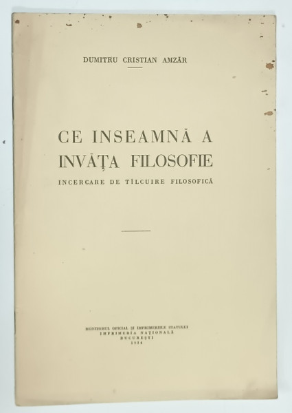 CE INSEAMNA  A INVATA FILOSOFIE , INCERCARE DE TILCUIRE FILOSOFICA de DUMITRU CRISTIAN AMZAR , 1934 , DEDICATIE *