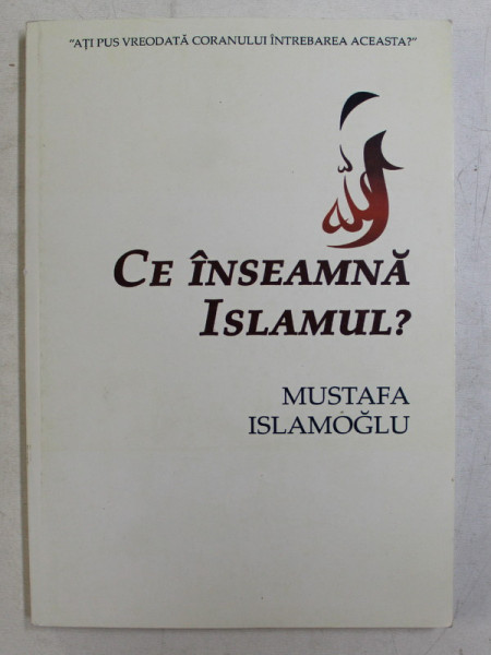 CE INSEAMNA ISLAMUL ? de MUSTAFA ISLAMOGLU , 2015