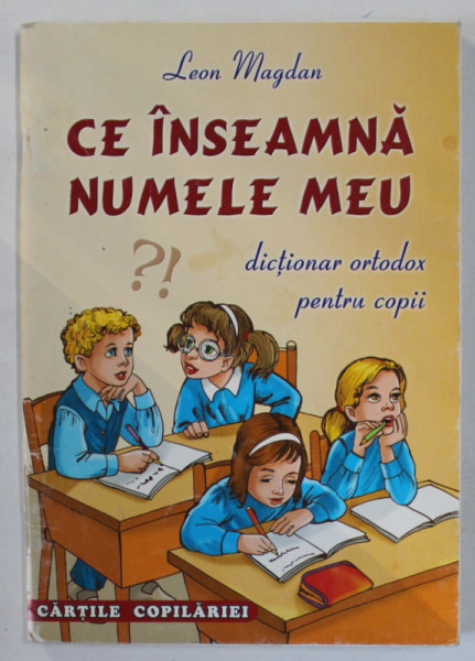 CE INSEAMNA NUMELE MEU ?  DICTIONAR ORTODOX PENTRU COPII de LEON MAGDAN , 2006