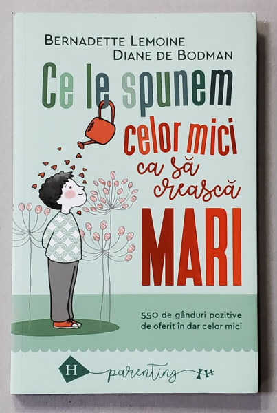 CE LE SPUNEM CELOR MICI CA SA CREASCA MARI - 550 DE GANDURI POZITIVE DE OFERIT IN DAR CELOR MICI de BERNADETTE LEMOINE si DIANE  DE BODMAN , 2019