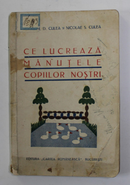 CE LUCREAZA MANUTELE COPIILOR NOSTRI de APOSTOL D. CULEA si NICOLAE S. CULEA , 1934, PREZINTA PETE SI URME DE UZURA *
