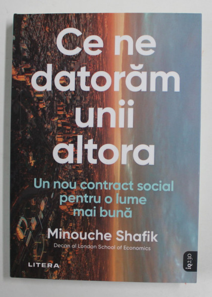 CE NE DATORAM UNII ALTORA - UN NOU CONTRACT SOCIAL PENTRU O LUME MAI BUNA de MINOUCHE SHAFIK , 2022