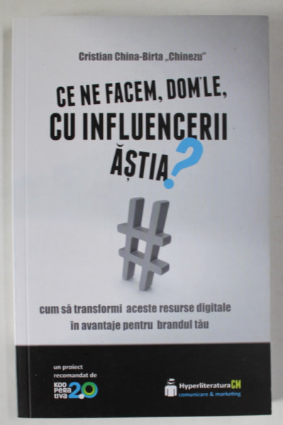 CE NE FACEM , DOM 'LE CU INFLUENCERII ASTIA ? CUM SA TRANSFORMI ACESTE RESURSE DIGITALE IN AVANTAJE PENTRU BRANDUL  TAU de CRISTIAN CHINA - BIRTA ' CHINEZU ' , ANII  '2000