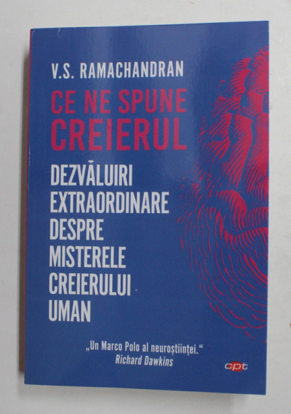 CE NE SPUNE CREIERUL - DEZVALUIRI EXTRAORDINARE DESPRE MISTERELE CREIERULUI UMAN de V.S. RAMACHANDRAN , 2019