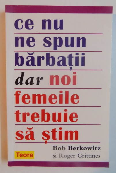 CE NU NE SPUN BARBATII DAR NOI FEMEILE TREBUIE SA STIM de BOB BERKOWITZ SI ROGER GRITTINES , 2009