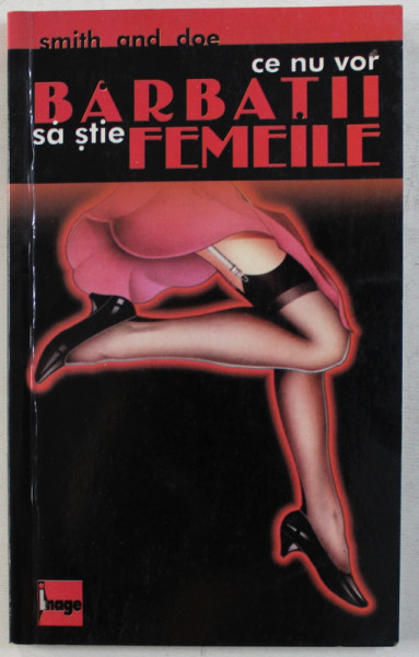 CE NU VOR BARBATII SA STIE FEMEILE - SECRETELE , MINCIUNILE , ADEVARURILE NEROSTITE de SMITH & DOE , 1998