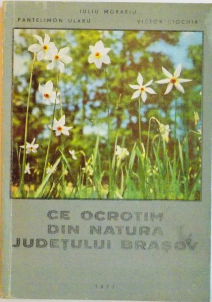 CE OCROTIM DIN NATURA JUDETULUI BRASOV de IULIU MORARIU, VICTOR CIOCHIA, 1971