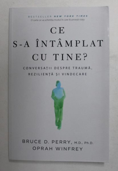 CE S - A INTAMPLAT CU TINE? CONVERSATII DESPRE TRAUMA , REZILIENTE SI VINDECARE de BRUCE D. PERRY si OPRAH WINFREY , 2021