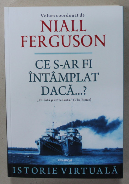 CE S-AR FI INTAMPLAT DACA ...? , volum coordonat de NIALL FERGUSON , ISTORIE VIRTUALA , 2022