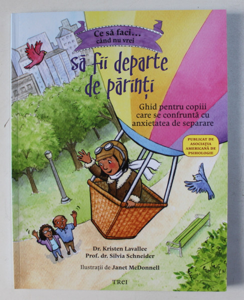 CE SA FACI...CAND NU VREI SA FII DEPARTE DE PARINTI , GHID PENTRU COPIII CARE SE CONFRUNTA CU ANXIETATEA DE SEPARARE de KRISTEN LAVALLEE , SILVIA SCHNEIDER , 2018