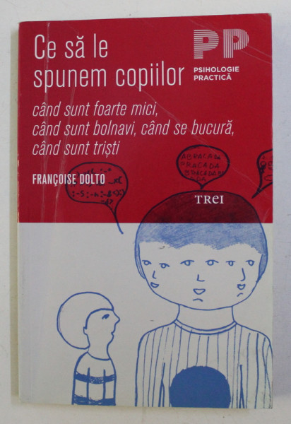 CE SA LE SPUNEM COPIILOR , CAND SUNT FOARTE MICI , CAND SUNT BOLNAVI , CAND SE BUCURA , CAND SUNT TRISTI de FRANCOISE DOLTO , 2011