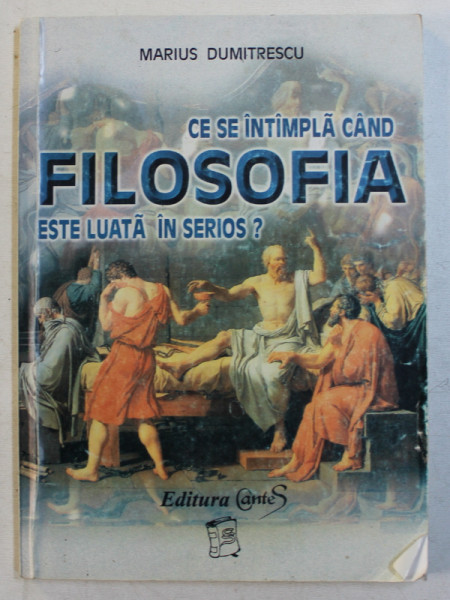 CE SE INTAMPLA CAND FILOSOFIA ESTE LUATA IN SERIOS ? de MARIUS DUMITRESCU , 1999