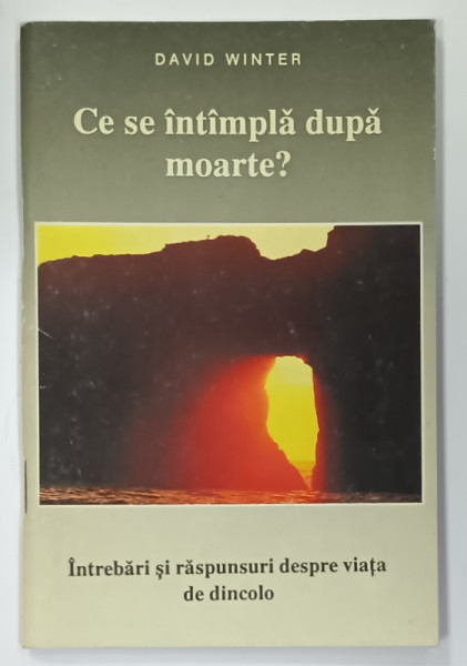 CE SE INTAMPLA DUPA  MOARTE ? INTREBARI SI RASPUNSURI DESPRE VIATA DE DINCOLO  de DAVID WINTER , 1991