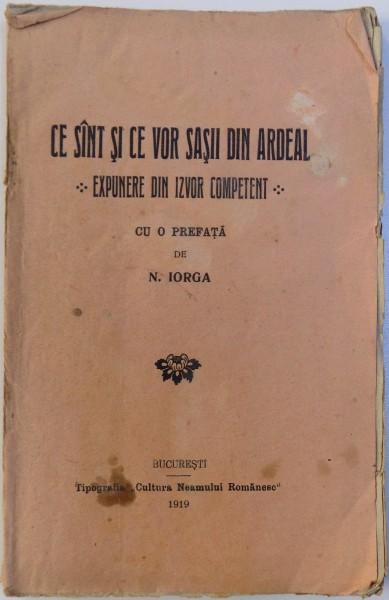 CE SINT SI CE VOR SASII DIN ARDEAL - EXPUNERE DIN IZVOR COMPETENT , cu o prefata de N. IORGA , 1919