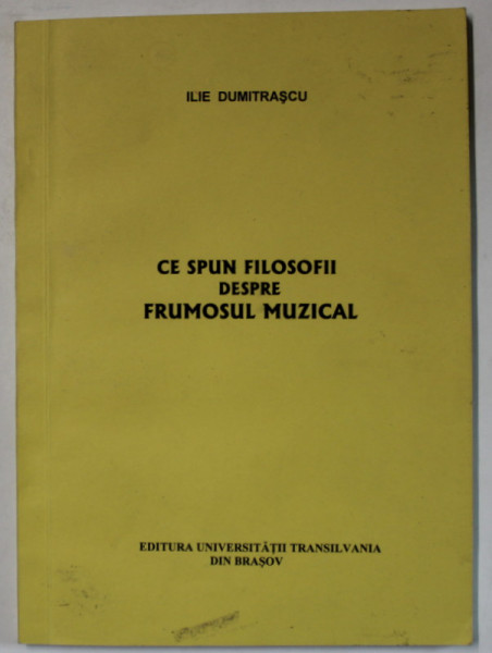 CE SPUN FILOSOFII DESPRE FRUMOSUL MUZICAL de ILIE DUMITRASCU , 2007
