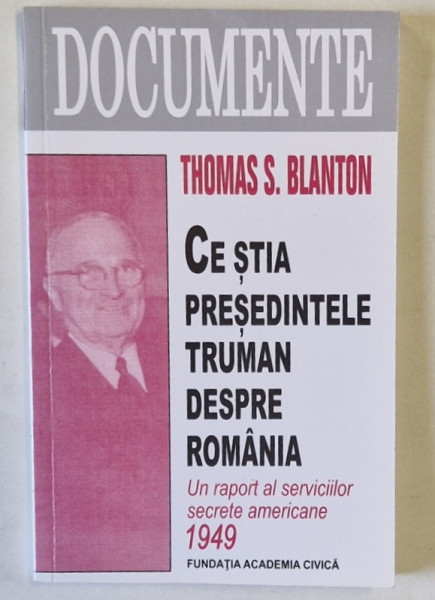 CE STIA PRESEDINTELE TRUMAN DESPRE ROMANIA , UN RAPORT AL SERVICIILOR SECRETE AMERICANE , 1949 de THOMAS S. BLANTON , 2013