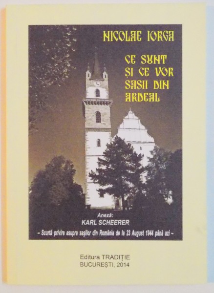 CE SUNT SI CER VOR SASII DIN ARDEAL , EXPUNERE DIN IZVOR COMPETENT de NICOLAE IORGA , 2014