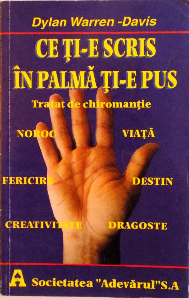 CE TI-E SCRIS IN PALMA TI-E PUS, TRATAT DE CHIROMANTIE de DYLAN WARREN - DAVIS, 1998