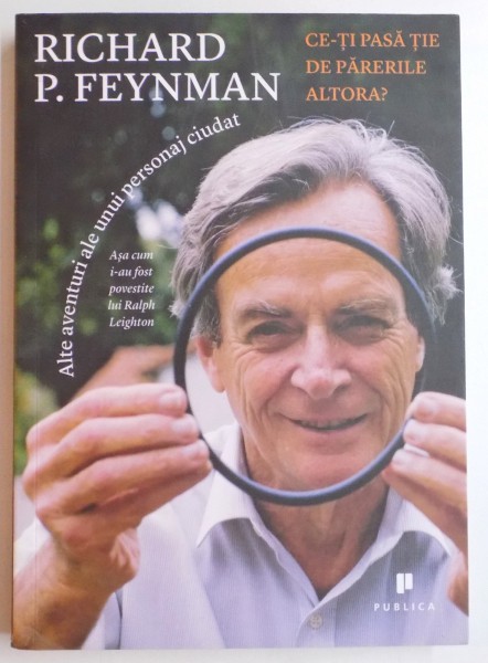 CE-TI PASA TIE DE PARERILE ALTORA ? ALTE AVENTURI ALE UNUI PERSONAJ CIUDAT de RICHARD P. FEYNMAN , 2014